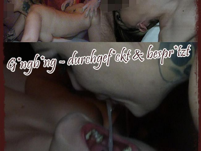 Gangba*g - durchgefi**t und bespri**t