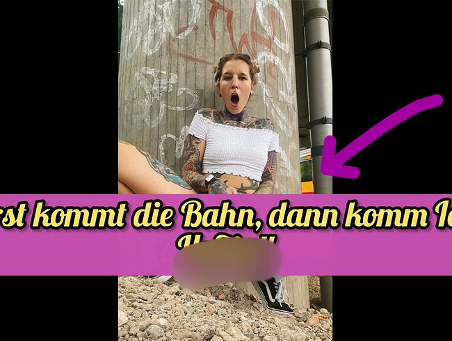 ERST KOMMT DIE BAHN, DANN KOMM ICH!