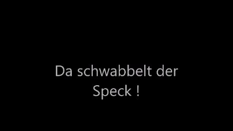 Da schwabbelt der Speck !