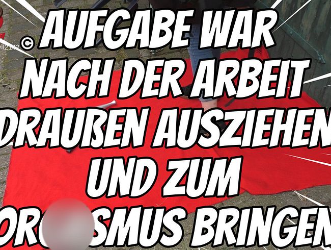 Aufgabe war nach der Arbeit Draussen ausziehen und zum Orgasmus bringen