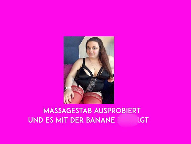 Massagestab und meine dil*o Banane benutzt