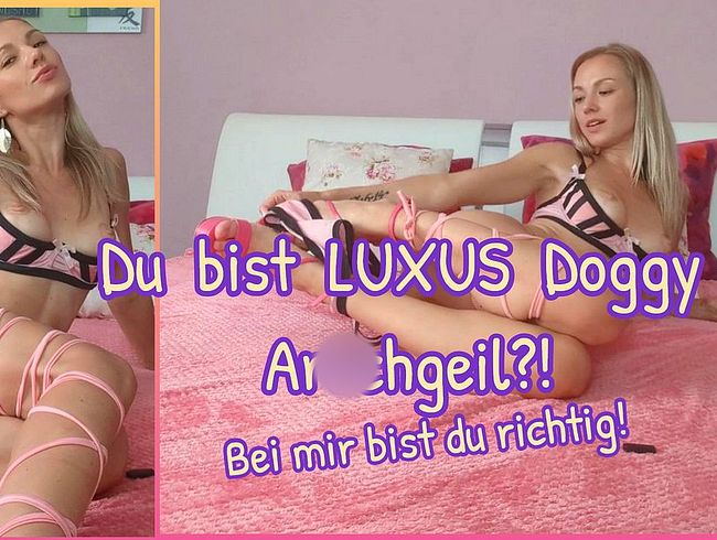 Du bist LUXUS dog*y ars**Geil? Hier bei mir bist du richtig!