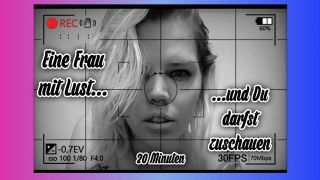 Eine Frau mit Lust und du darfst zuschauen